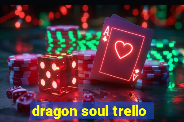 dragon soul trello